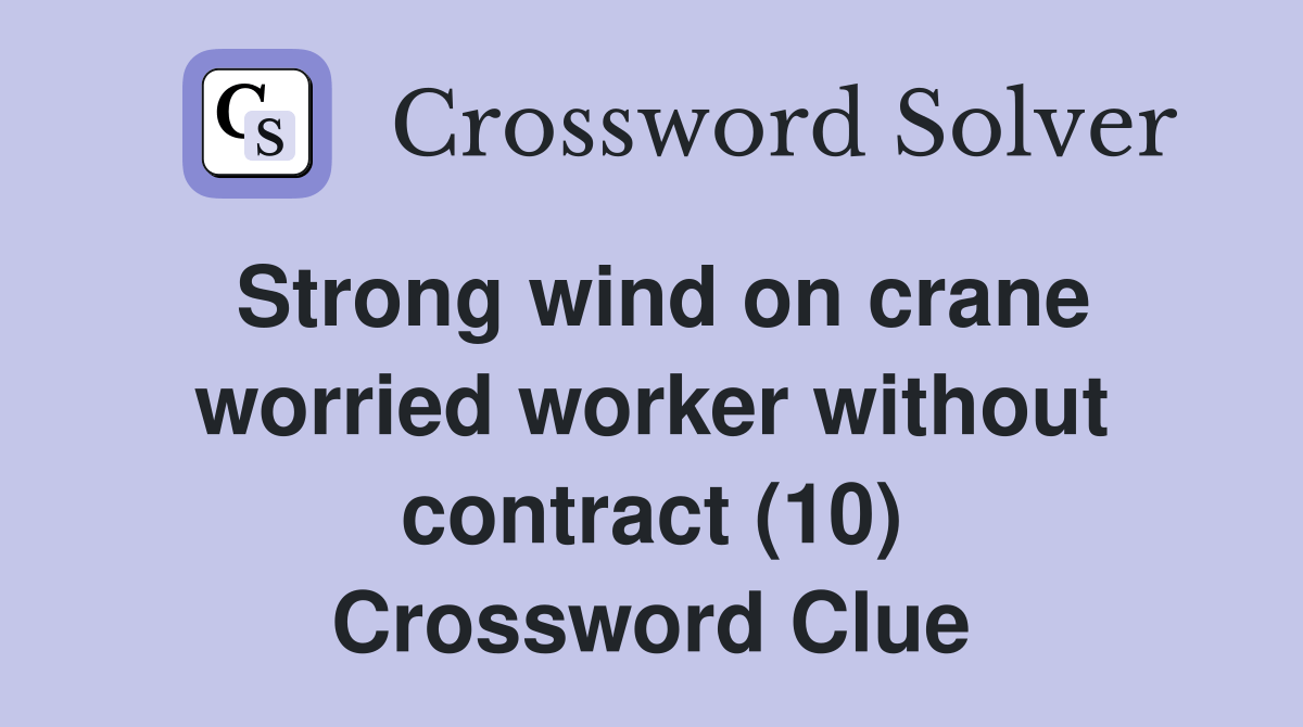 Strong wind on crane worried worker without contract (10) Crossword